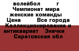 15.1) волейбол : 1978 г - Чемпионат мира - женские команды › Цена ­ 99 - Все города Коллекционирование и антиквариат » Значки   . Саратовская обл.